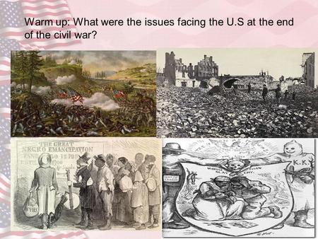 Warm up: What were the issues facing the U.S at the end of the civil war?