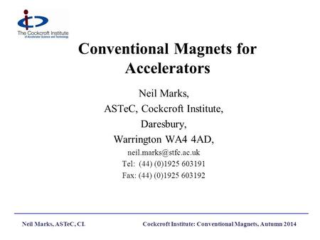 Neil Marks, ASTeC, CI.Cockcroft Institute: Conventional Magnets, Autumn 2014 Conventional Magnets for Accelerators Neil Marks, ASTeC, Cockcroft Institute,