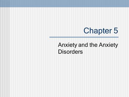 Chapter 5 Anxiety and the Anxiety Disorders. 2005© John Wiley & Sons, Inc. Defining Anxiety and Anxiety Disorders Case vignettes Anxiety: Unpleasant feeling.