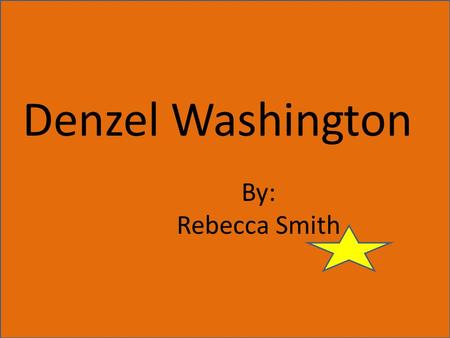 Denzel Washington By: Rebecca Smith. Basic Information Born: December 28, 1954 In Mount Vernon, New York Father: Denzel Hayes Washington Sr. Mother: Lennis.