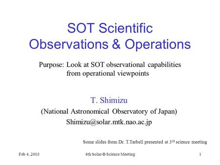Feb 4, 20034th Solar-B Science Meeting1 SOT Scientific Observations & Operations T. Shimizu (National Astronomical Observatory of Japan)