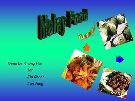 Done by: Chong Hui Ian Jia Cheng Jun Yang. Malaysian Malay Food Info & Pictures on some Malay food Singapore Malay Food Nyonya- a mix of Chinese and Malay.