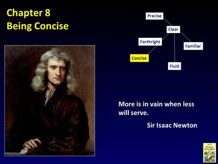Chapter 8 Being Concise More is in vain when less will serve. Sir Isaac Newton Concise Familiar Clear Fluid Precise Forthright.
