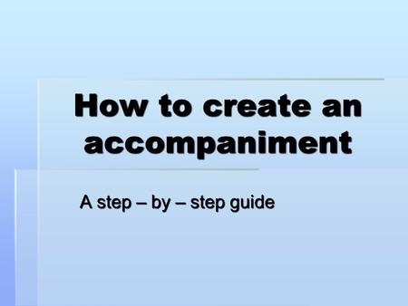 How to create an accompaniment A step – by – step guide.