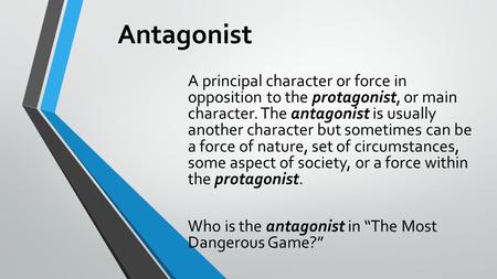 Antagonist A principal character or force in opposition to the protagonist, or main character. The antagonist is usually another character but sometimes.