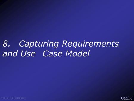 UML-1 8. Capturing Requirements and Use Case Model.