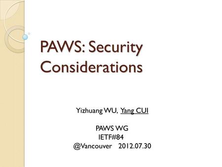 PAWS: Security Considerations Yizhuang WU, Yang CUI PAWS WG 2012.07.30.