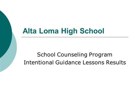 Alta Loma High School School Counseling Program Intentional Guidance Lessons Results.