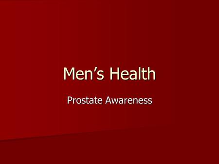 Men’s Health Prostate Awareness. Prostate Where is it? Where is it? What is a prostate? What is a prostate? What’s the issue? What’s the issue?