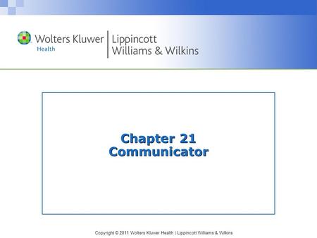 Copyright © 2011 Wolters Kluwer Health | Lippincott Williams & Wilkins Chapter 21 Communicator.