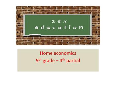 Home economics 9 th grade – 4 th partial. Sexual education is instruction on issues relating to human sexualityincluding:  human sexual anatomy  sexual.