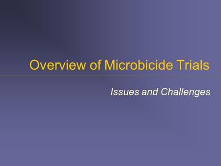 Overview of Microbicide Trials Issues and Challenges.