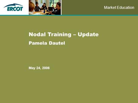 Role of Account Management at ERCOT Nodal Training – Update Pamela Dautel May 24, 2006 Market Education.