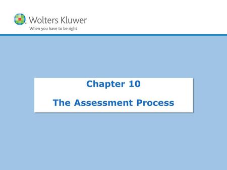 Copyright © 2015 Wolters Kluwer Health | Lippincott Williams & Wilkins Chapter 10 The Assessment Process.
