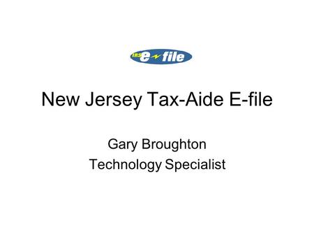 New Jersey Tax-Aide E-file Gary Broughton Technology Specialist.