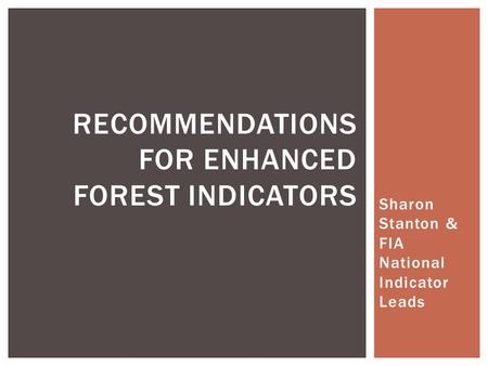 Sharon Stanton & FIA National Indicator Leads RECOMMENDATIONS FOR ENHANCED FOREST INDICATORS.