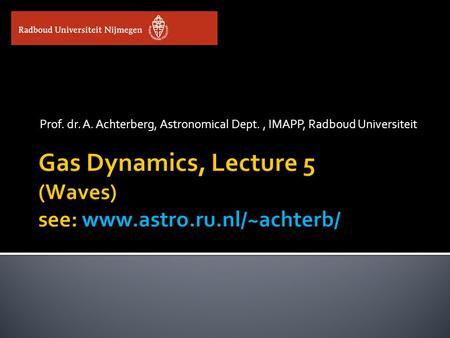 Prof. dr. A. Achterberg, Astronomical Dept., IMAPP, Radboud Universiteit.