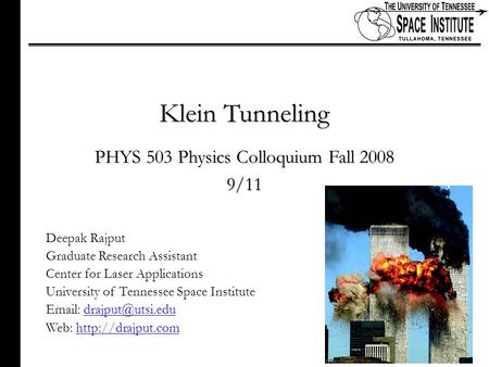 1 of xx Klein Tunneling PHYS 503 Physics Colloquium Fall 2008 9/11 Deepak Rajput Graduate Research Assistant Center for Laser Applications University of.