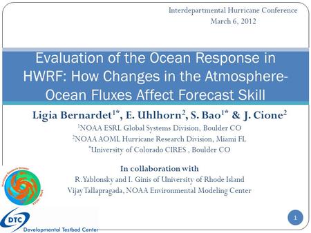 Ligia Bernardet 1*, E. Uhlhorn 2, S. Bao 1* & J. Cione 2 1 NOAA ESRL Global Systems Division, Boulder CO 2 NOAA AOML Hurricane Research Division, Miami.