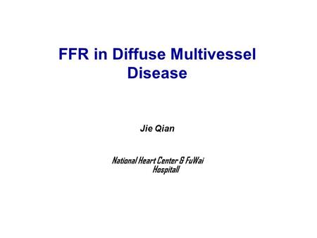 Jie Qian National Heart Center & FuWai Hospitall FFR in Diffuse Multivessel Disease.