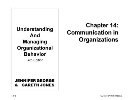 14-1©2005 Prentice Hall 14: Communication in Organizations Chapter 14: Communication in Organizations Understanding And Managing Organizational Behavior.