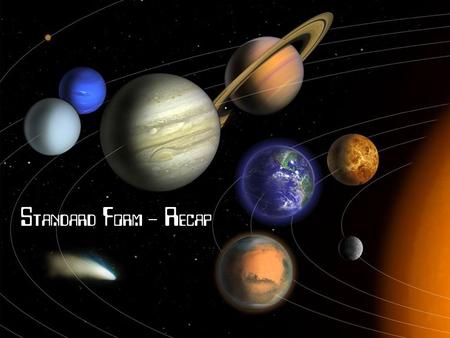 Standard Form Recap – Planetary Data Sun mass 2 000 000 000 000 000 000 000 000 000 000 kg.