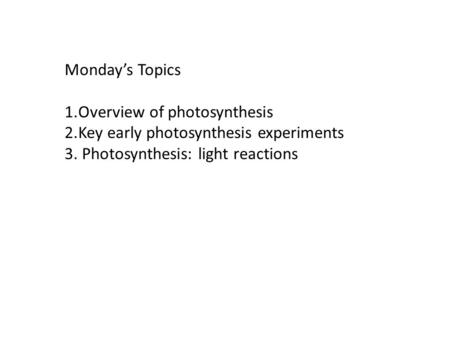 Monday’s Topics 1.Overview of photosynthesis 2.Key early photosynthesis experiments 3. Photosynthesis: light reactions.
