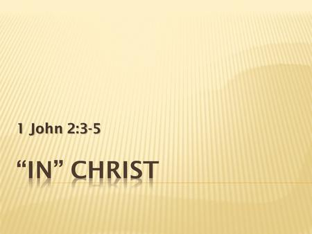 1 John 2:3-5.  Will discuss spiritual benefits Obtained in Christ  Who is in – who is out  How to get INTO Christ 2.