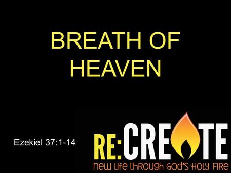 BREATH OF HEAVEN Ezekiel 37:1-14. 11 Then He said to me: “Son of man, these bones are the whole house of Israel. They say, ‘Our bones are dried up and.