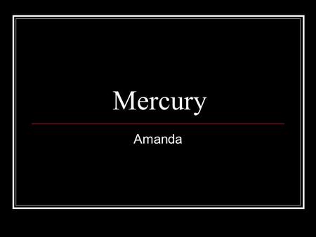 Mercury Amanda. My Planet Distance from the sun58 million km Length of Year88 Earth days Average Orbital Speed5,865 days Diameter4,876 km Mass or weight3.30.