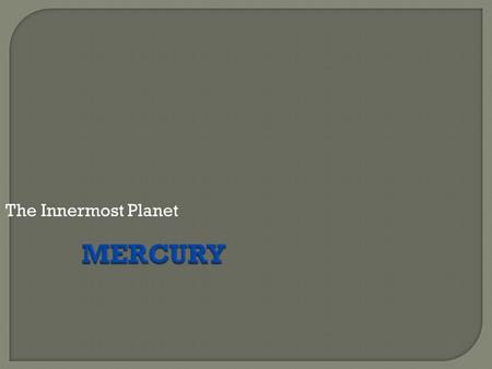 The Innermost Planet MERCURY.