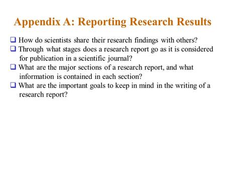 Appendix A: Reporting Research Results  How do scientists share their research findings with others?  Through what stages does a research report go as.