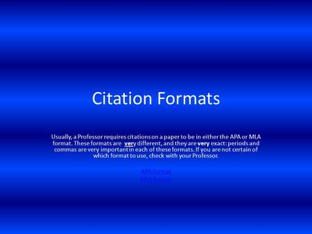 Citation Formats Usually, a Professor requires citations on a paper to be in either the APA or MLA format. These formats are very different, and they are.