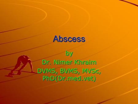 Abscess by Dr. Nimer Khraim DVMS, BVMS, MVSc, PhD(Dr.med.vet)