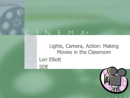 Lights, Camera, Action: Making Movies in the Classroom Lori Elliott SDE.