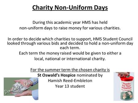 Charity Non-Uniform Days During this academic year HMS has held non-uniform days to raise money for various charities. In order to decide which charities.