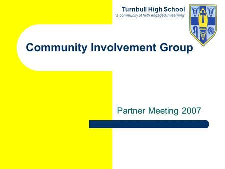 Turnbull High School “a community of faith engaged in learning” Community Involvement Group Partner Meeting 2007.