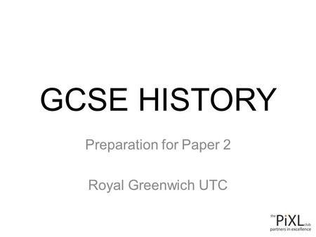 GCSE HISTORY Preparation for Paper 2 Royal Greenwich UTC.