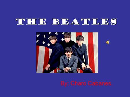 By: Charo Cabanes. The Beatles Once upon a time there were 4 boys. They lived in Liverpool. A big city in west England full of industries and an enormous.