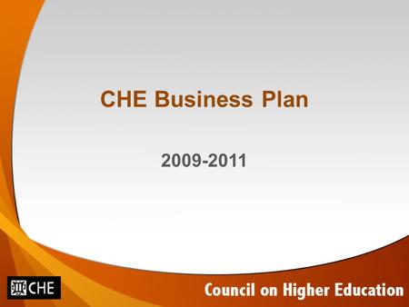 CHE Business Plan 2009-2011. Mission The mission of the CHE is to contribute to the development of a higher education system that is characterised by.