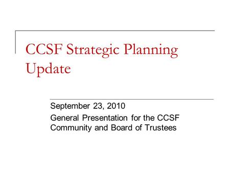 CCSF Strategic Planning Update September 23, 2010 General Presentation for the CCSF Community and Board of Trustees.