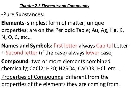 Chapter 2.3 Elements and Compounds -Pure Substances: Elements- simplest form of matter; unique properties; are on the Periodic Table; Au, Ag, Hg, K, N,