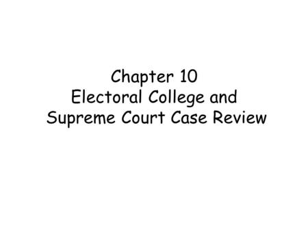 Chapter 10 Electoral College and Supreme Court Case Review.