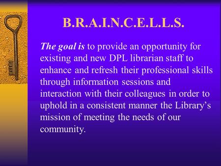 B.R.A.I.N.C.E.L.L.S. The goal is to provide an opportunity for existing and new DPL librarian staff to enhance and refresh their professional skills through.