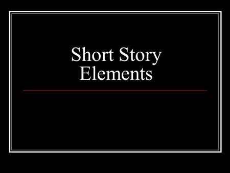 Short Story Elements. What is a short story? A brief, imaginative narrative containing few characters, simple plot, conflict, and suspense which leads.