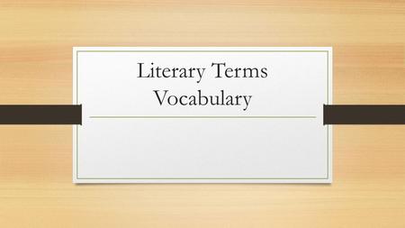 Literary Terms Vocabulary. Author’s Purpose Reason for writing the story. (to inform, to entertain, to persuade, etc.) https://www.youtube.com/watch?v=ECE0I0AeXXE.