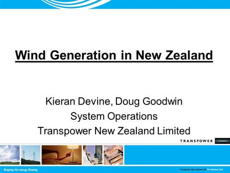 Wind Generation in New Zealand Kieran Devine, Doug Goodwin System Operations Transpower New Zealand Limited.