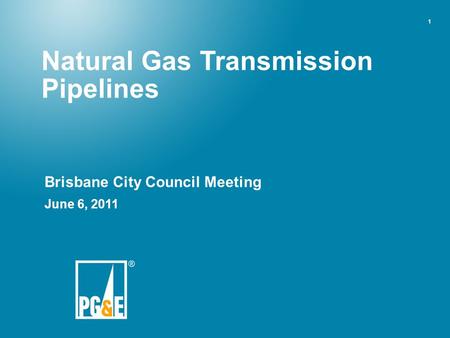 1 Natural Gas Transmission Pipelines Brisbane City Council Meeting June 6, 2011.