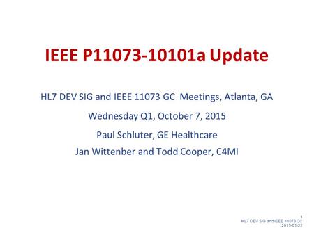 1 HL7 DEV SIG and IEEE 11073 GC 2015-01-22 IEEE P11073-10101a Update HL7 DEV SIG and IEEE 11073 GC Meetings, Atlanta, GA Wednesday Q1, October 7, 2015.