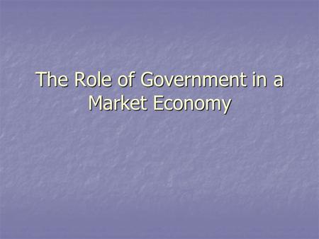 The Role of Government in a Market Economy. 1. Provide a legal system Make and enforce laws and to protect private property rights. Make and enforce laws.
